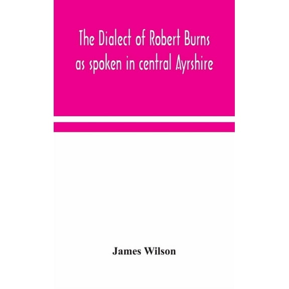 The Dialect Of Robert Burns As Spoken In Central Ayrshire, (Hardcover)