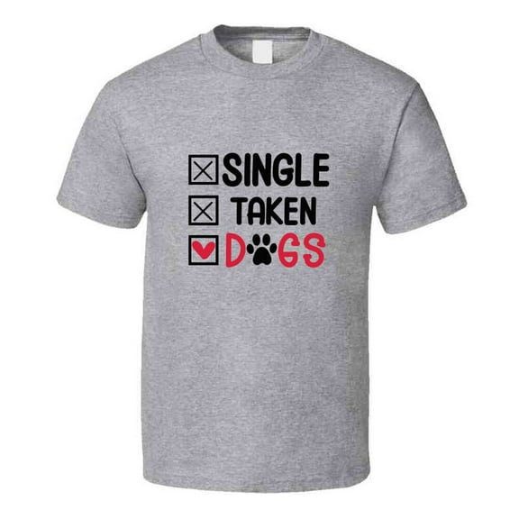 Single Taken Dogs Tee Funny Dog Lover Tshirt Amusing Dog Owner T Shirt