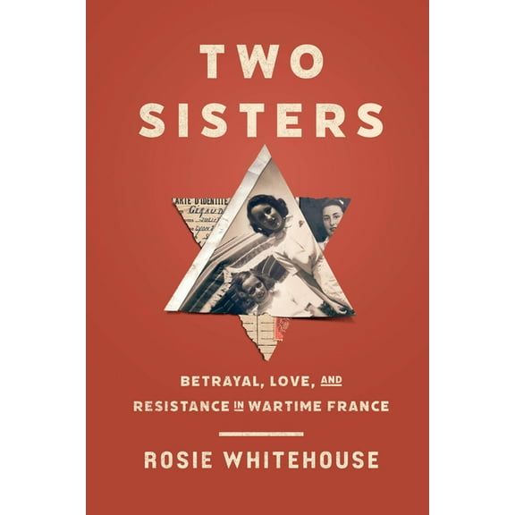 Two Sisters: Betrayal, Love, and Resistance in Wartime France, (Hardcover)