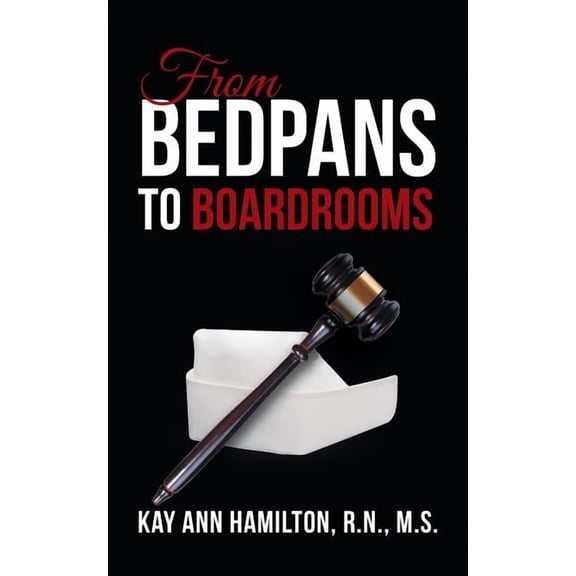 From Bedpans to Boardrooms  Paperback  1524674761 9781524674762 Kay Ann Hamilton