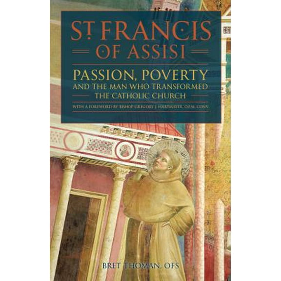 Pre-Owned Saint Francis of Assisi: Passion, Poverty & the Man Who Transformed the Church (Hardcover) 1618907492 9781618907493