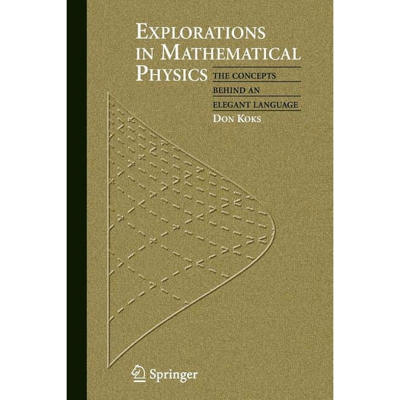 Explorations in Mathematical Physics: The Concepts Behind an Elegant Language, (Paperback)