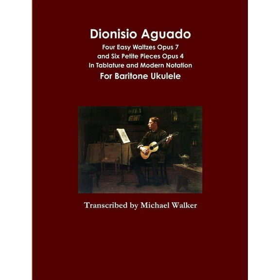 Dionisio Aguado: Four Easy Waltzes Opus 7 and Six Petite Pieces Opus 4 In Tablature and Modern Notation For Baritone Uku, (Paperback)