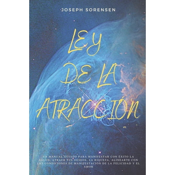 Ley de la atracción: Un Manual Guiado para Manifestar con Éxito la Salud, Atraer tus Deseos, la Riqueza, Alinearte con las Condiciones de Manifestación de la Felicidad y el Amor (Paperback)