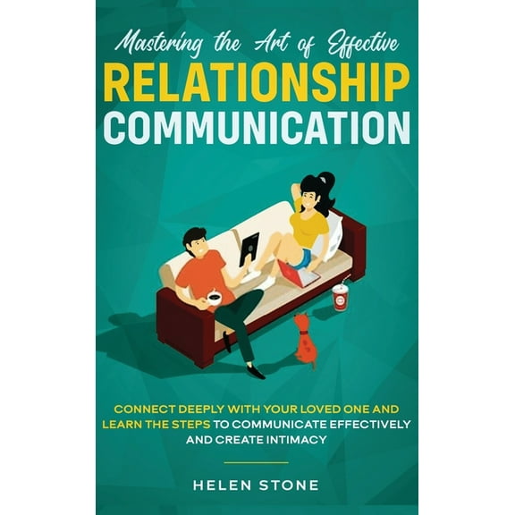 Mastering the Art of Effective Relationship Communication: Connect Deeply with Your Loved One and Learn the Steps to Com, (Hardcover)
