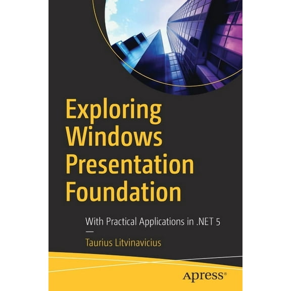 Exploring Windows Presentation Foundation: With Practical Applications in .Net 5, (Paperback)