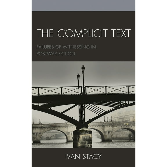Reading Trauma and Memory The Complicit Text: Failures of Witnessing in Postwar Fiction, (Hardcover)