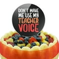 thumbnail image 5 of Acrylic Don't Make Me Use My Teacher Voice Funny Cake Topper Party Decoration for Wedding Anniversary Birthday Graduation, 5 of 6