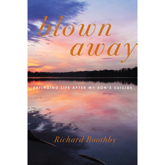 Pre-Owned Blown Away: Refinding Life After My Son's Suicide (Hardcover) 1635422604 9781635422603