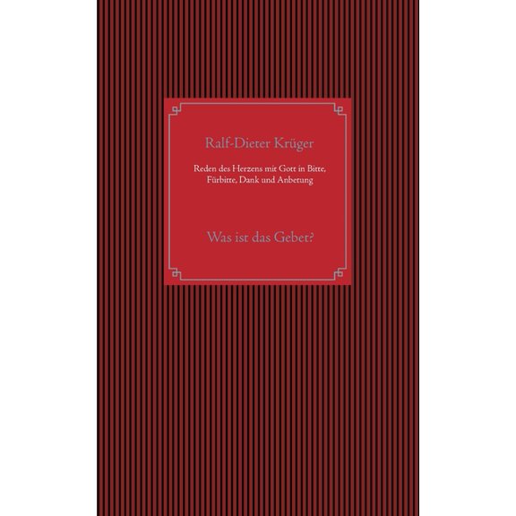 Reden des Herzens mit Gott in Bitte, Fürbitte, Dank und Anbetung: Was ist das Gebet?, (Paperback)