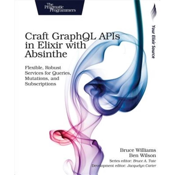 Pre-Owned Craft Graphql APIs in Elixir with Absinthe: Flexible, Robust Services for Queries, Mutations, and Subscriptions (Paperback)