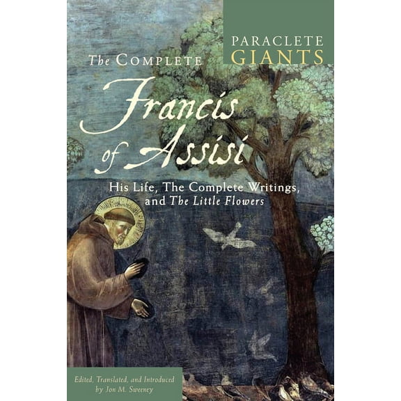 Paraclete Giants The Complete Francis of Assisi: His Life, the Complete Writings, and the Little Flowers, (Paperback)