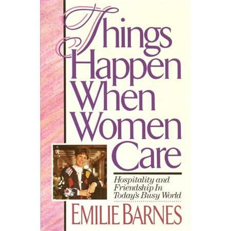 Things Happen When Women Care : Hospitality and Friendship in Today's Busy World (Paperback) 9780890818374