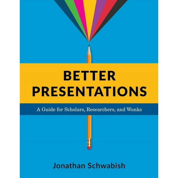 Better Presentations: A Guide for Scholars, Researchers, and Wonks, (Paperback)