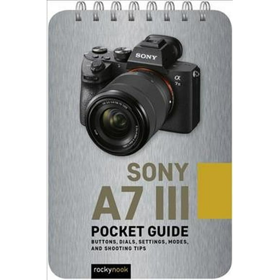 Pocket Guide Series for Photographers: Sony A7 III: Pocket Guide: Buttons, Dials, Settings, Modes, and Shooting Tips (Other)