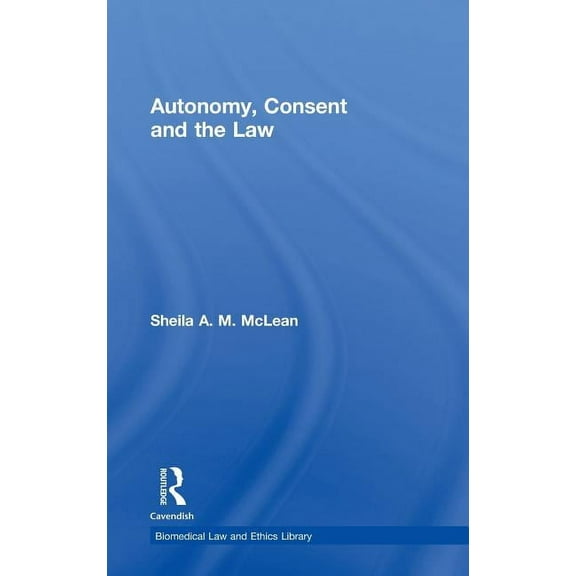 Biomedical Law and Ethics Library Autonomy, Consent and the Law, (Hardcover)