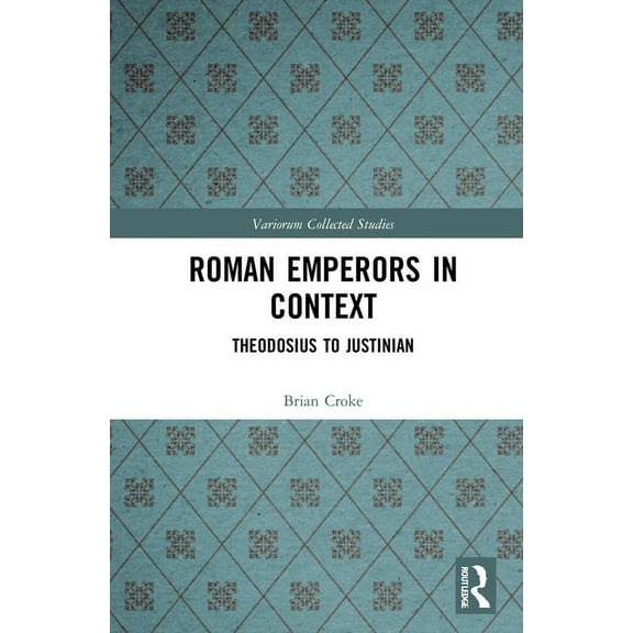 Variorum Collected Studies Roman Emperors in Context: Theodosius to Justinian, Book 2000, (Hardcover)