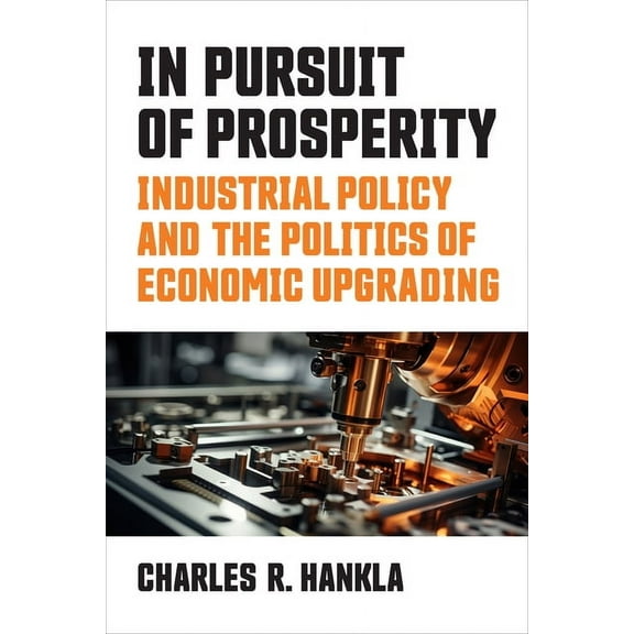 In Pursuit of Prosperity: Industrial Policy and the Politics of Economic Upgrading, (Paperback)