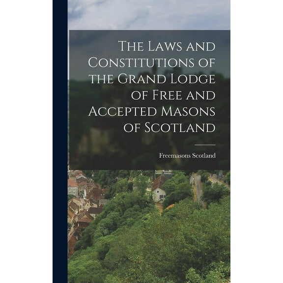 The Laws and Constitutions of the Grand Lodge of Free and Accepted Masons of Scotland (Hardcover)