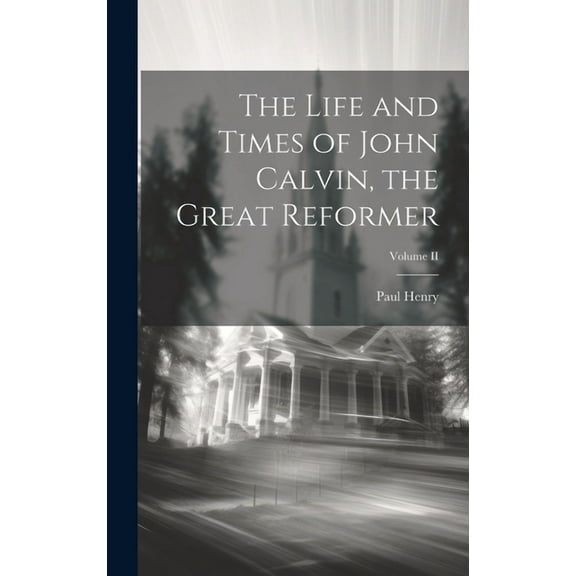 The Life and Times of John Calvin, the Great Reformer; Volume II (Hardcover)