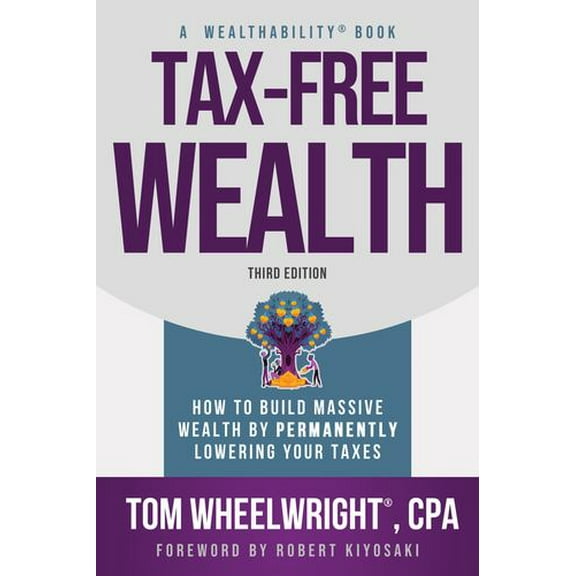 Tax-Free Wealth: How to Build Massive Wealth by Permanently Lowering Your Taxes