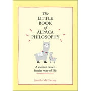 JENNIFER MCCARTNEY The Little Animal Philosophy Books: The Little Book of Alpaca Philosophy: A Calmer, Wiser, Fuzzier Way of Life (the Little Animal Philosophy Books) (Hardcover)