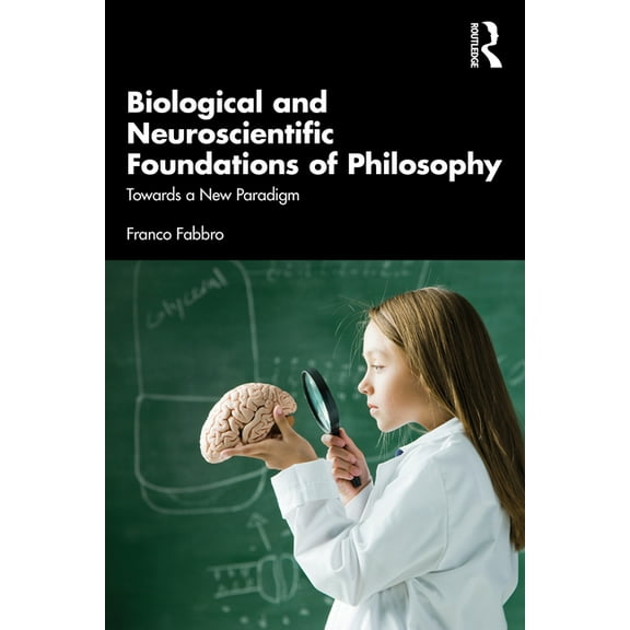 Biological and Neuroscientific Foundations of Philosophy: Towards a New Paradigm, (Paperback)