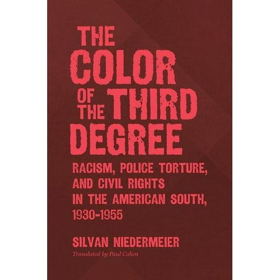 The Color of the Third Degree: Racism, Police Torture, and Civil Rights in the American South, 1930-1955, (Paperback)