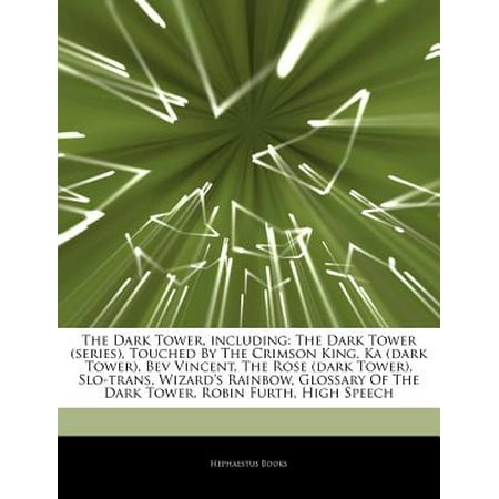 Articles on the Dark Tower, Including: The Dark Tower (Series), Touched by the Crimson King, Ka (Dark Tower), Bev Vincent, the Rose (Dark Tower), Slo-