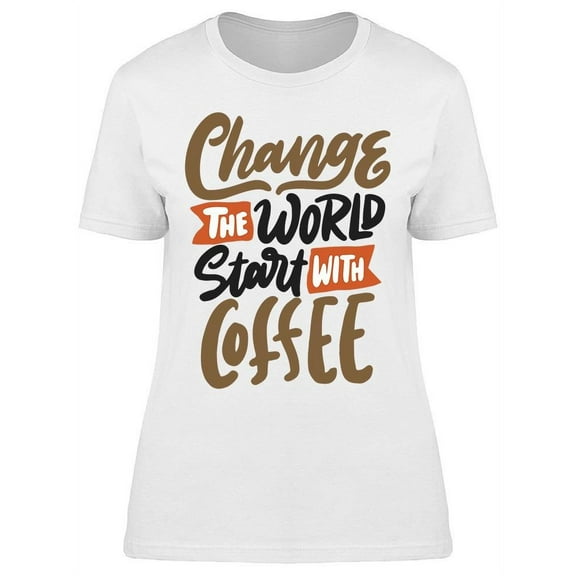 Change World With Coffee Cup T-Shirt Women -Image by Shutterstock, Female 3X-Large