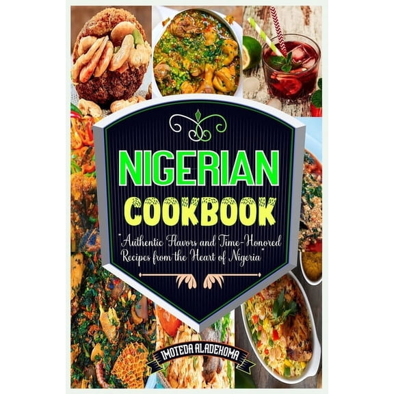 Nigerian Cookbook: Authentic Flavors and Time-Honored Recipes from the Heart of Nigeria, (Paperback)