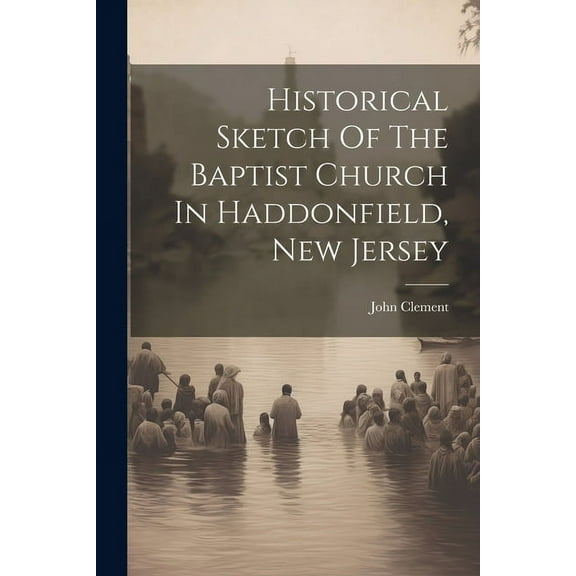 Historical Sketch Of The Baptist Church In Haddonfield, New Jersey (Paperback)