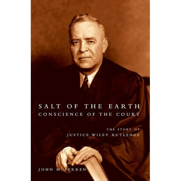 Salt of the Earth, Conscience of the Court: The Story of Justice Wiley Rutledge, (Paperback)