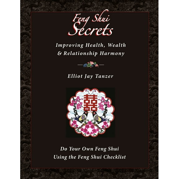 Feng Shui Secrets: Improving Health, Wealth & Relationship Harmony: Do Your Own Feng Shui Using the Feng Shui Checklist