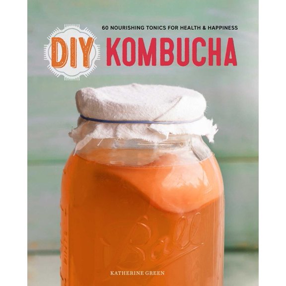 DIY Kombucha: 60 Nourishing Tonics for Health & Happiness, (Paperback)