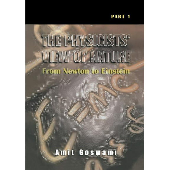 The Physicists' View of Nature, Part 1: From Newton to Einstein, (Paperback)