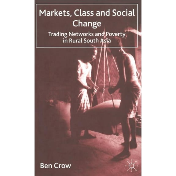 Markets, Class and Social Change: Trading Networks and Poverty in Rural South Asia, (Hardcover)