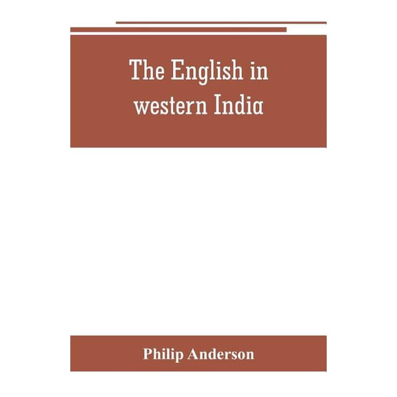 The English in western India; being the history of the factory at Surat, of Bombay, and the subordinate factories on the, (Paperback)