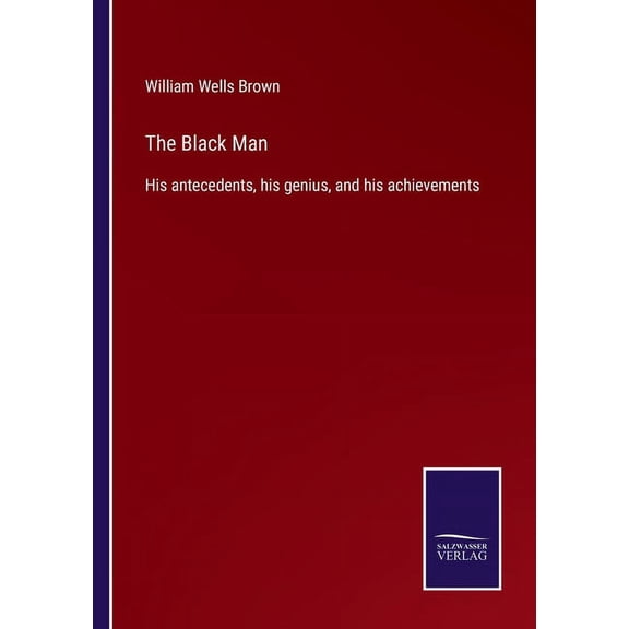 The Black Man:His antecedents, his genius, and his achievements