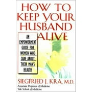 How to Keep Your Husband Alive: An Empowerment Tool for Women Who Care About Their Man's Health [Hardcover - Used]
