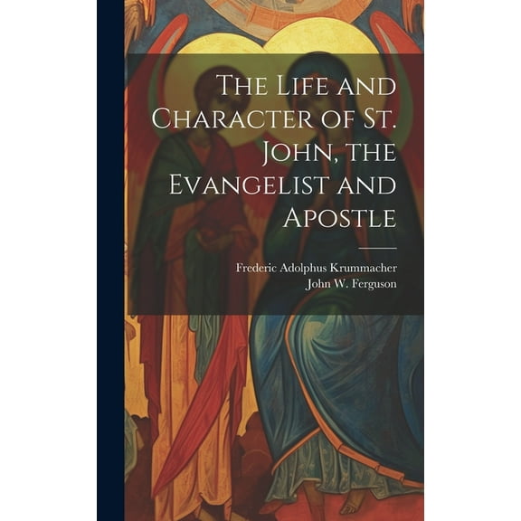 The Life and Character of St. John, the Evangelist and Apostle (Hardcover)