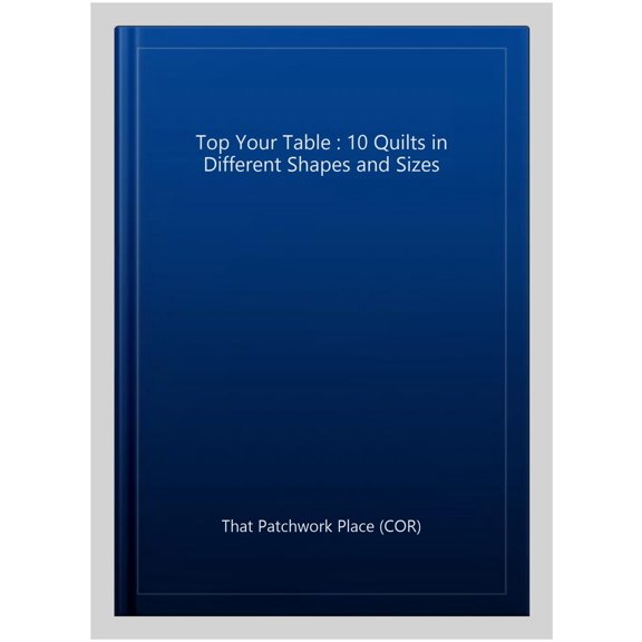 Pre-Owned Top Your Table : 10 Quilts in Different Shapes and Sizes