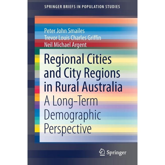 Springerbriefs in Population Studies Regional Cities and City Regions in Rural Australia: A Long-Term Demographic Perspective, (Paperback)