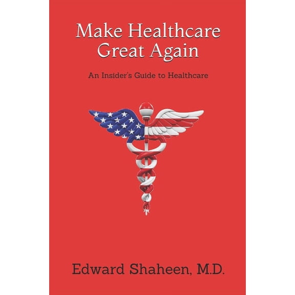 Make Healthcare Great Again: An Insider's Guide to Healthcare, (Paperback)