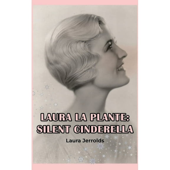Laura La Plante (hardback): Silent Cinderella, (Hardcover)