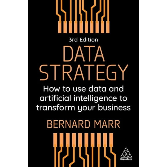 Data Strategy: How to Use Data and Artificial Intelligence to Transform Your Business, (Paperback)