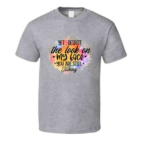 Yet Despite The Look On My Face Tshirt Funny And Sarcastic Novelty Tee T Shirt