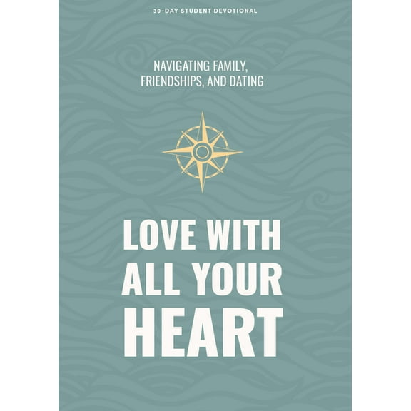 Lifeway Students Devotions Love with All Your Heart - Teen Devotional: Navigating Family, Friendships, and Dating Volume 4, (Paperback)