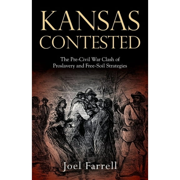Kansas Contested: The Pre-Civil War Clash of Proslavery and Free-Soil Strategies, (Paperback)