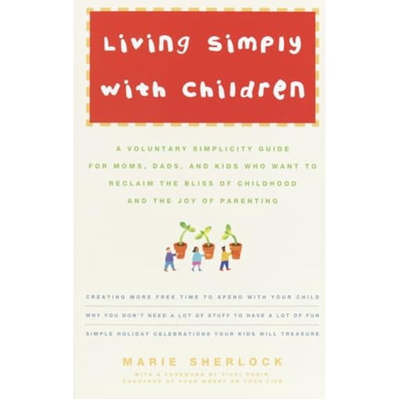 Pre-Owned Living Simply with Children: A Voluntary Simplicity Guide for Moms, Dads, and Kids Who Want to (Paperback) by Marie Sherlock, Vicki Robin